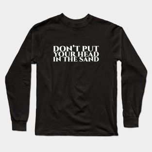 Don’t put your head in the sand - White on Black Long Sleeve T-Shirt